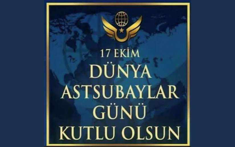 17 EKİM DÜNYA ASTSUBAYLAR GÜNÜ KUTLU OLSUN 